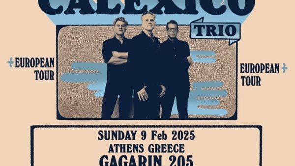 Calexico Trio: Ξεκίνησε η προπώληση, μόνο 500 εισιτήρια για την Κυριακή 9 Φεβρουαρίου στο Gagarin 205